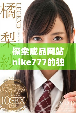 探索成品网站nike777的独特魅力与优质体验全解析