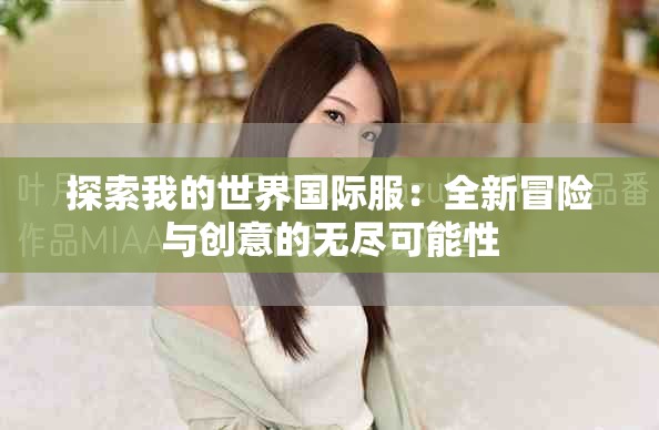 探索我的世界国际服：全新冒险与创意的无尽可能性