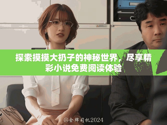 探索摸摸大扔子的神秘世界，尽享精彩小说免费阅读体验