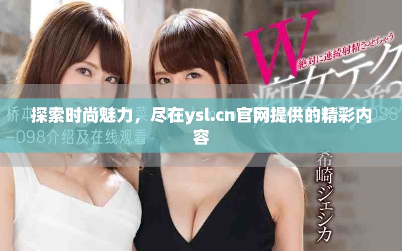 探索时尚魅力，尽在ysl.cn官网提供的精彩内容