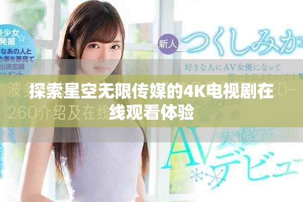 探索星空无限传媒的4K电视剧在线观看体验