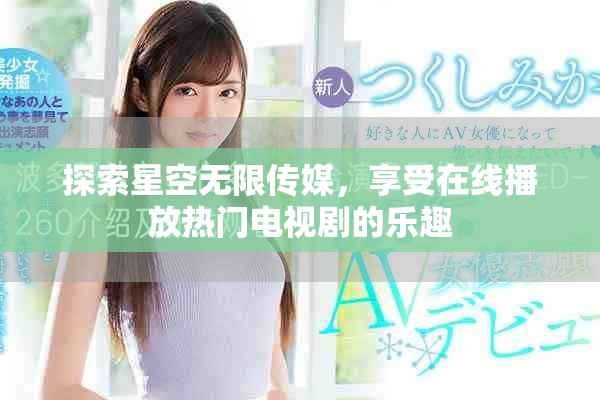 探索星空无限传媒，享受在线播放热门电视剧的乐趣