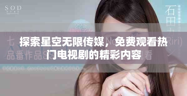 探索星空无限传媒，免费观看热门电视剧的精彩内容