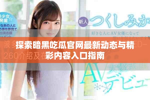 探索暗黑吃瓜官网最新动态与精彩内容入口指南