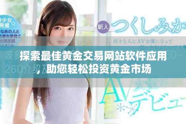 探索最佳黄金交易网站软件应用，助您轻松投资黄金市场