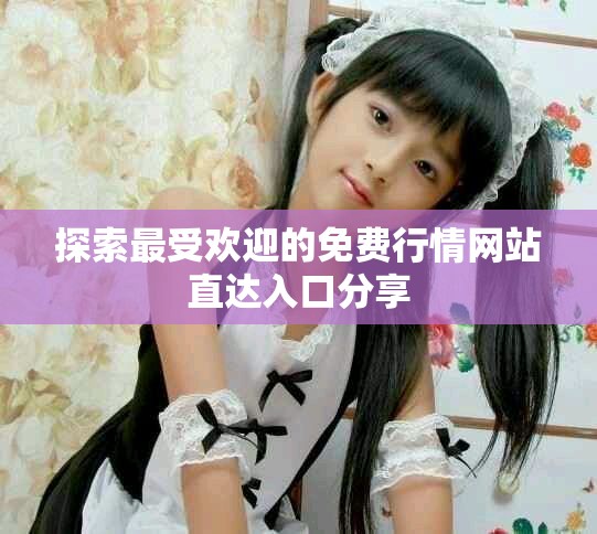 探索最受欢迎的免费行情网站直达入口分享