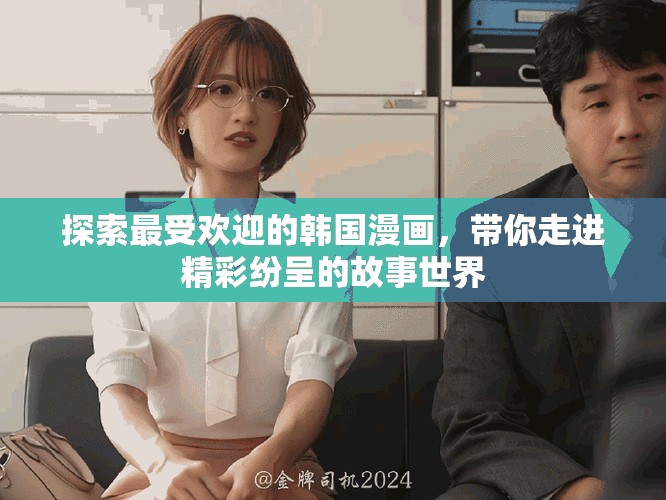探索最受欢迎的韩国漫画，带你走进精彩纷呈的故事世界