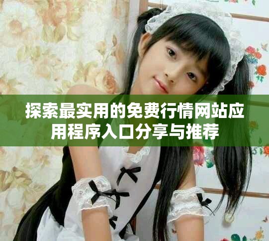 探索最实用的免费行情网站应用程序入口分享与推荐