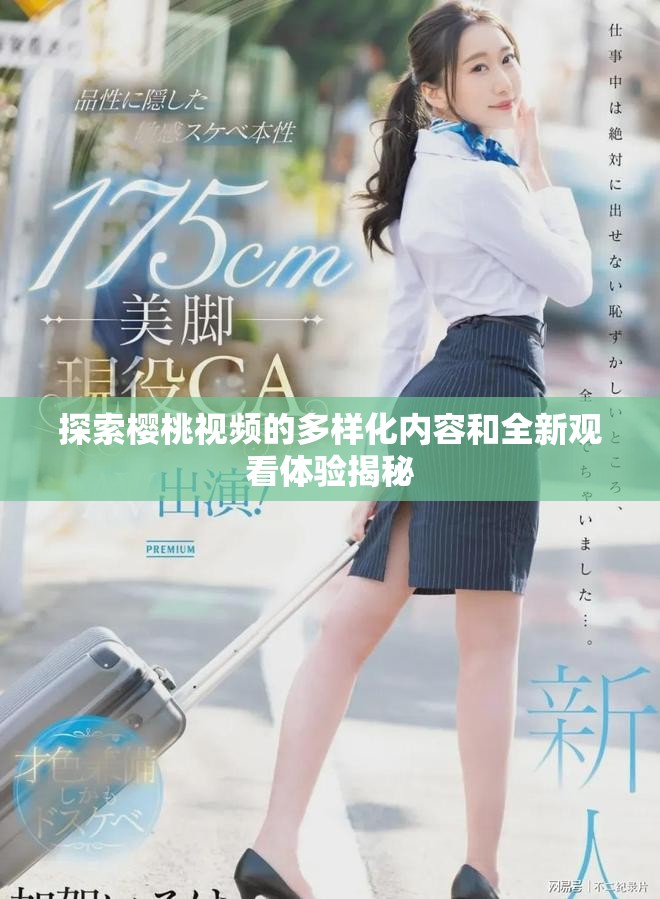 探索樱桃视频的多样化内容和全新观看体验揭秘