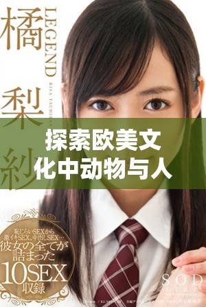 探索欧美文化中动物与人物的生动表现方式