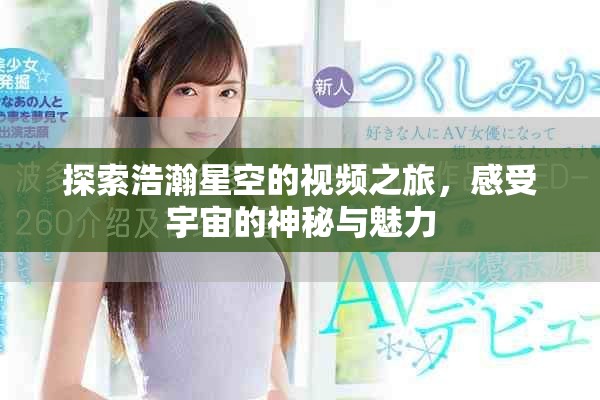 探索浩瀚星空的视频之旅，感受宇宙的神秘与魅力