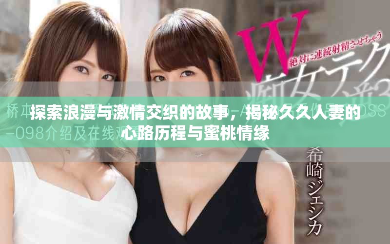 探索浪漫与激情交织的故事，揭秘久久人妻的心路历程与蜜桃情缘