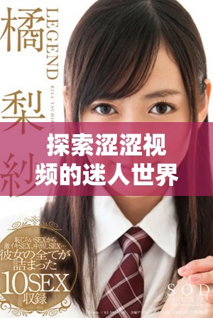 探索涩涩视频的迷人世界，揭示其背后的奇妙魅力与独特体验