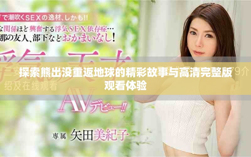 探索熊出没重返地球的精彩故事与高清完整版观看体验