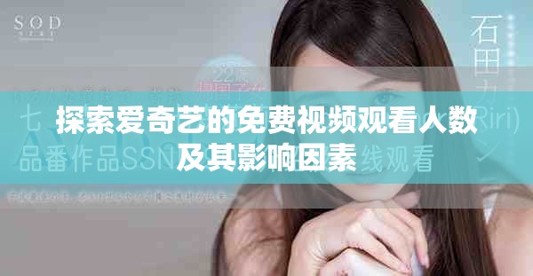 探索爱奇艺的免费视频观看人数及其影响因素
