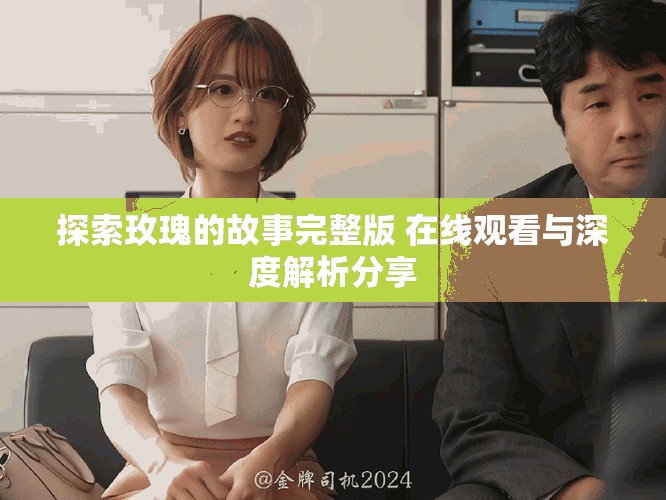探索玫瑰的故事完整版 在线观看与深度解析分享