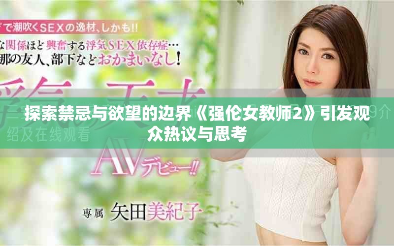 探索禁忌与欲望的边界《强伦女教师2》引发观众热议与思考