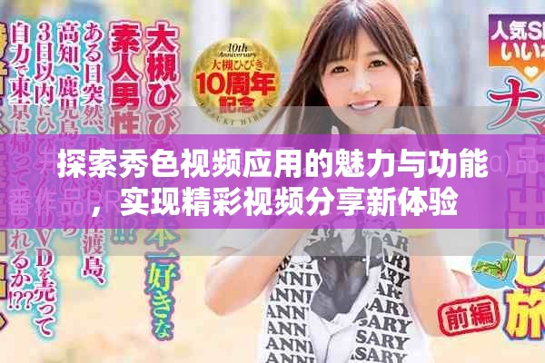 探索秀色视频应用的魅力与功能，实现精彩视频分享新体验