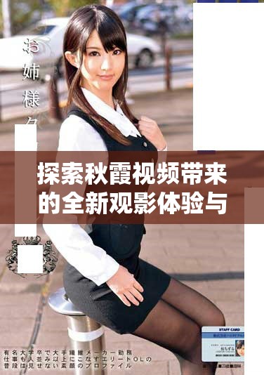 探索秋霞视频带来的全新观影体验与精彩内容