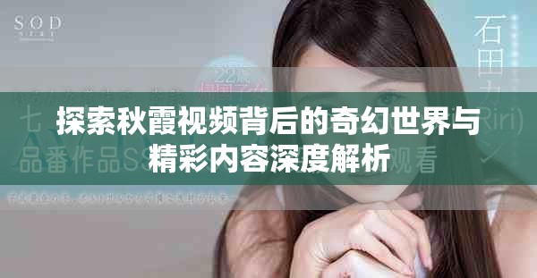 探索秋霞视频背后的奇幻世界与精彩内容深度解析
