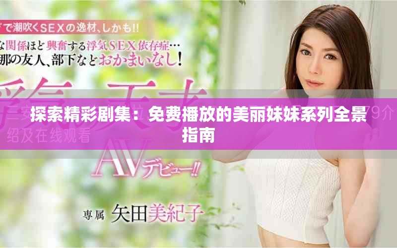 探索精彩剧集：免费播放的美丽妹妹系列全景指南