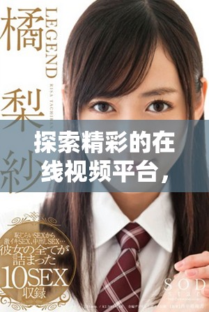 探索精彩的在线视频平台，尽享海量影视资源与绝佳观影体验