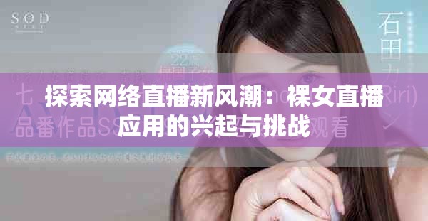 探索网络直播新风潮：裸女直播应用的兴起与挑战