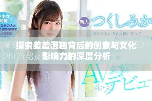 探索羞羞漫画背后的创意与文化影响力的深度分析