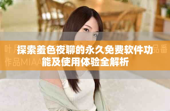 探索羞色夜聊的永久免费软件功能及使用体验全解析