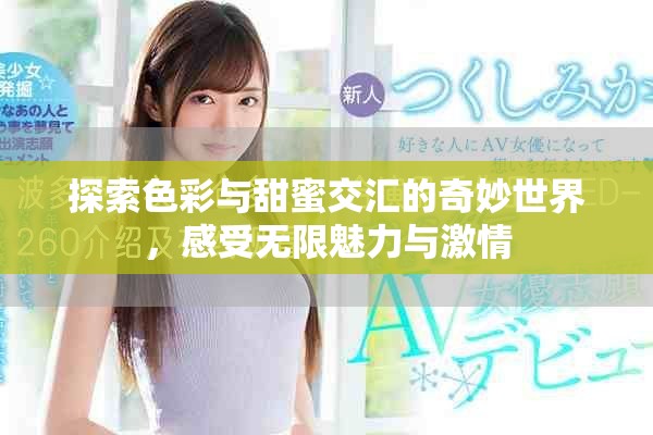 探索色彩与甜蜜交汇的奇妙世界，感受无限魅力与激情