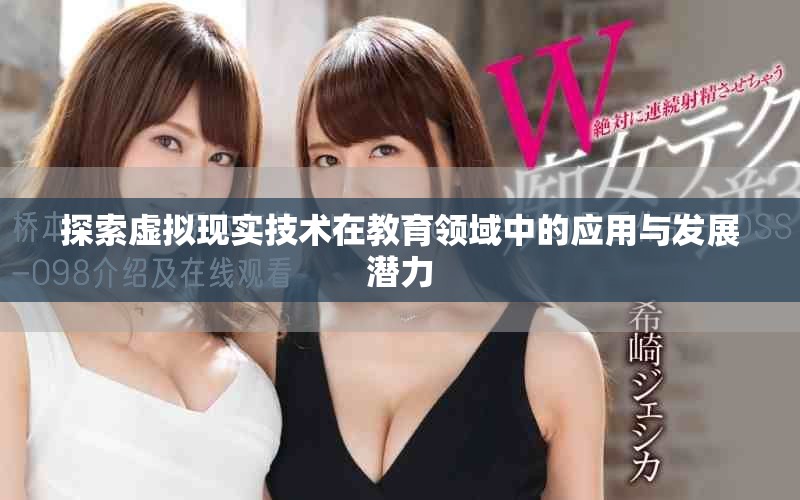 探索虚拟现实技术在教育领域中的应用与发展潜力