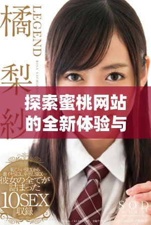 探索蜜桃网站的全新体验与丰富资源分享的精彩旅程