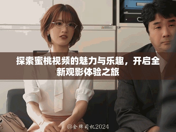 探索蜜桃视频的魅力与乐趣，开启全新观影体验之旅