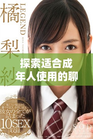 探索适合成年人使用的聊天软件推荐，提升互动体验与社交乐趣