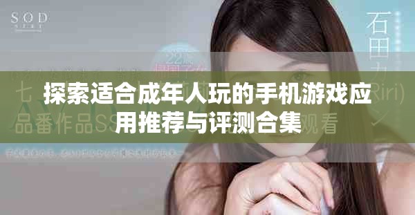 探索适合成年人玩的手机游戏应用推荐与评测合集