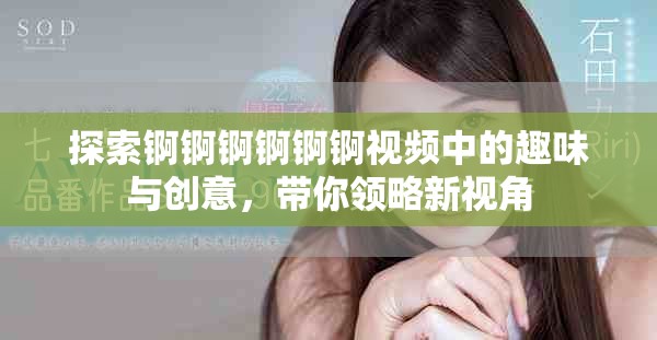 探索锕锕锕锕锕锕视频中的趣味与创意，带你领略新视角