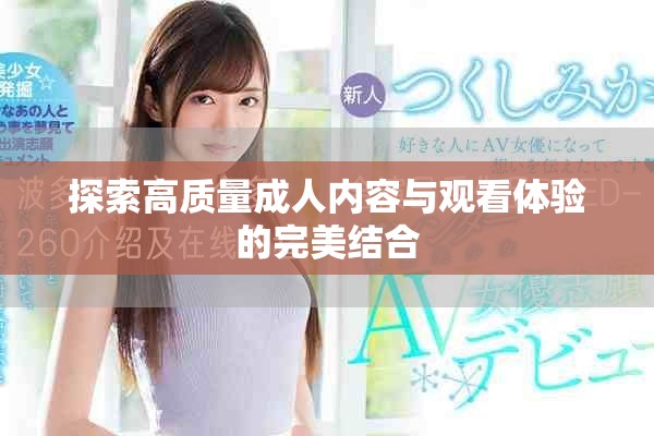 探索高质量成人内容与观看体验的完美结合