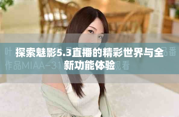 探索魅影5.3直播的精彩世界与全新功能体验