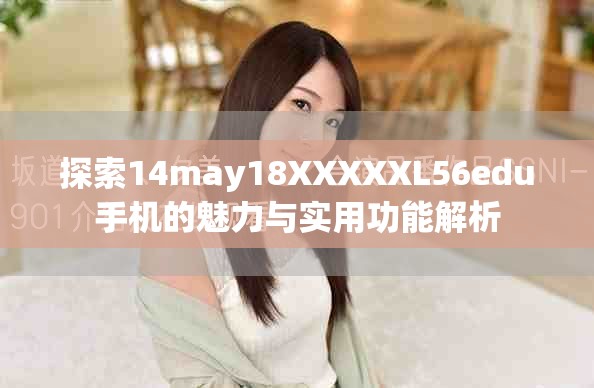 探索14may18XXXXXL56edu手机的魅力与实用功能解析