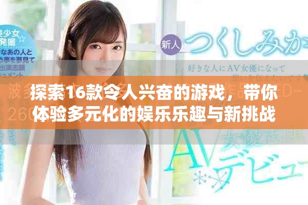 探索16款令人兴奋的游戏，带你体验多元化的娱乐乐趣与新挑战