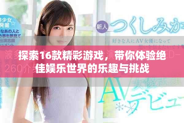 探索16款精彩游戏，带你体验绝佳娱乐世界的乐趣与挑战
