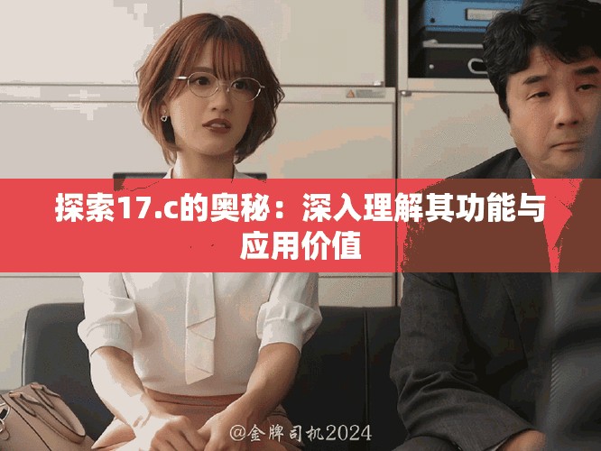 探索17.c的奥秘：深入理解其功能与应用价值