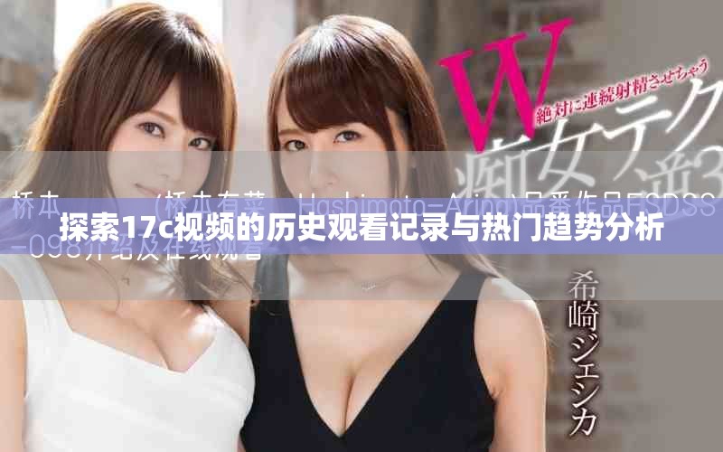 探索17c视频的历史观看记录与热门趋势分析