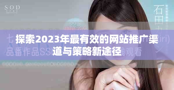 探索2023年最有效的网站推广渠道与策略新途径