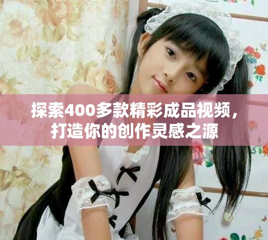 探索400多款精彩成品视频，打造你的创作灵感之源