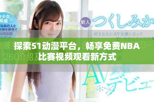 探索51动漫平台，畅享免费NBA比赛视频观看新方式