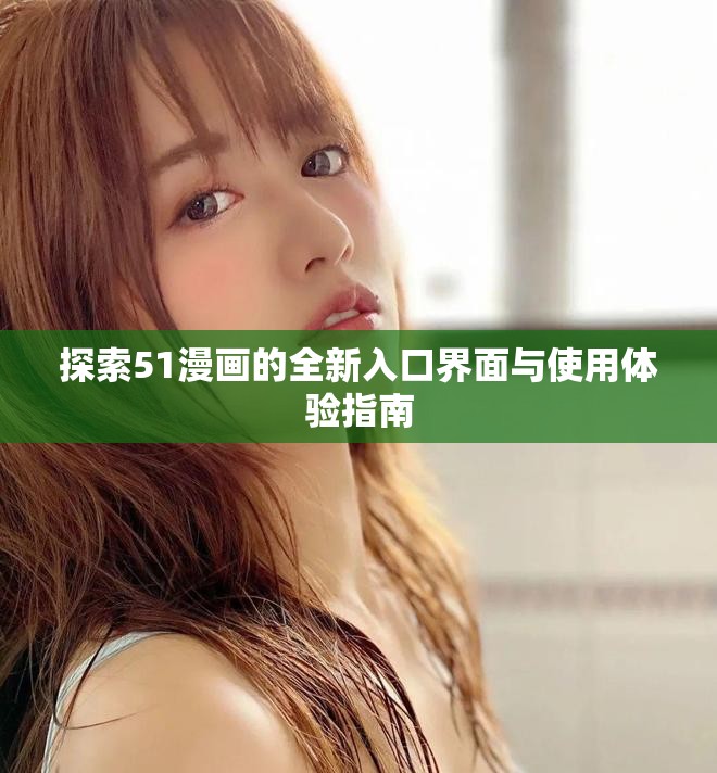 探索51漫画的全新入口界面与使用体验指南
