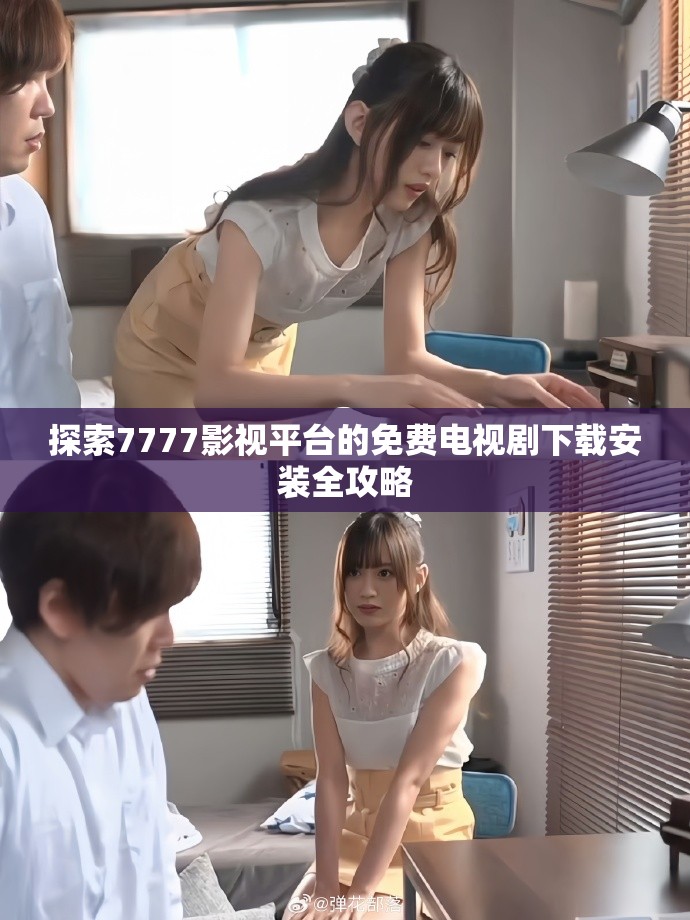 探索7777影视平台的免费电视剧下载安装全攻略