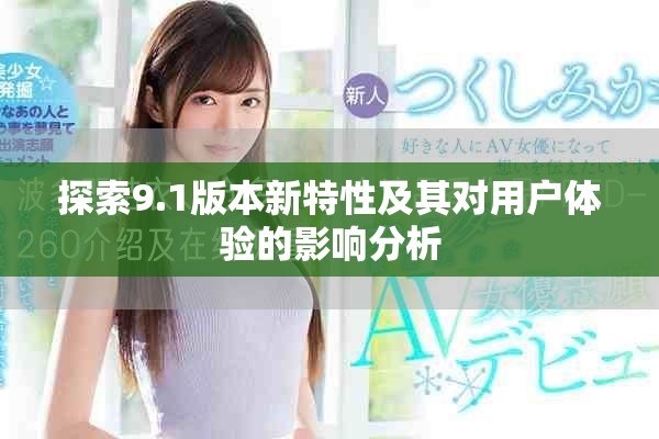 探索9.1版本新特性及其对用户体验的影响分析