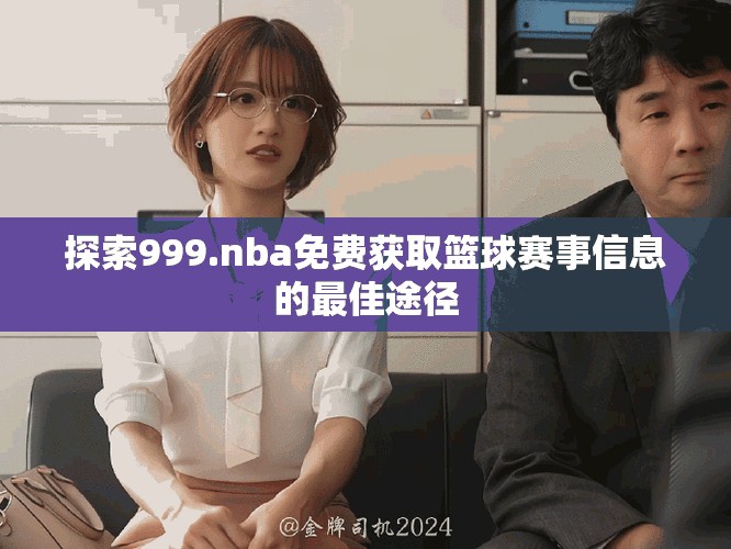 探索999.nba免费获取篮球赛事信息的最佳途径